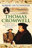 Robert Hutchinson - Thomas Cromwell - The Rise And Fall Of Henry VIII's Most Notorious Minister.