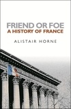Alistair Horne - Friend or Foe - A History of France.