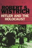 Robert S. Wistrich - Hitler and the Holocaust.