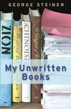 George Steiner - My Unwritten Books.