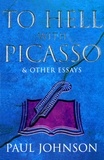 Paul Johnson - To Hell with Picasso &amp; Other Essays.
