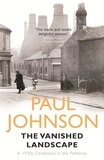 Paul Johnson - The Vanished Landscape - A 1930s Childhood in the Potteries.