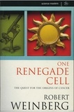 Robert A Weinberg - One Renegade Cell.