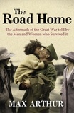 Max Arthur - The Road Home - The Aftermath of the Great War Told by the Men and Women Who Survived It.