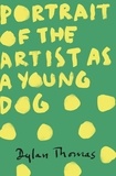 Dylan Thomas - Portrait Of The Artist As A Young Dog.