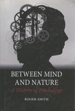 Roger Smith - Between Mind and Nature - A History of Psychology.
