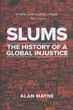 Alan Mayne - Slums - The History of a Global Injustice.