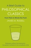 James M. Russell - A Brief Guide to Philosophical Classics - From Plato to Winnie the Pooh.