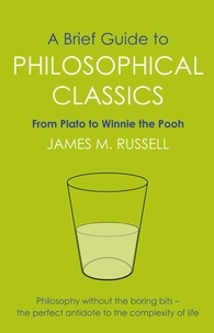 James M. Russell - A Brief Guide to Philosophical Classics - From Plato to Winnie the Pooh.