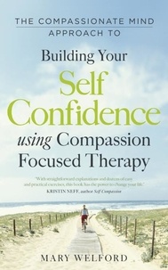 Mary Welford - The Compassionate Mind Approach to Building Self-Confidence - Series editor, Paul Gilbert.