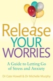 Cate Howell et Michele Murphy - Release Your Worries - A Guide to Letting Go of Stress &amp; Anxiety.