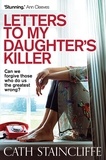 Cath Staincliffe - Letters To My Daughter's Killer.