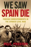 Paul Preston - We Saw Spain Die - Foreign Correspondents in the Spanish Civil War.