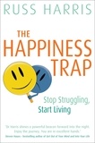 Russ Harris - The Happiness Trap - Stop Struggling, Start Living.
