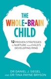 Tina Payne Bryson et Daniel Siegel - The Whole-Brain Child - 12 Proven Strategies to Nurture Your Child's Developing Mind.
