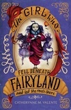 Catherynne M. Valente - The Girl Who Fell Beneath Fairyland and Led the Revels There.