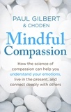 Paul Gilbert et  Choden - Mindful Compassion - Using the Power of Mindfulness and Compassion to Transform our Lives.