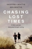 Geoffrey Beattie et Ben Beattie - Chasing Lost Times - A Father and Son Reconciled Through Running.