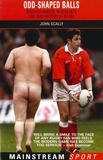 John Scally - Odd-Shaped Balls - Mischief-Makers, Miscreants and Mad-Hatters Of Rugby.