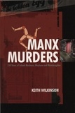 Keith Wilkinson - Manx Murders - 150 Years of Island Madness, Mayhem and Manslaughter.
