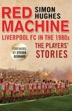 Simon Hughes - Red Machine - Liverpool FC in the '80s: The Players' Stories.