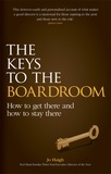 Jo Haigh - The Keys to the Boardroom - How to Get There and How to Stay There.