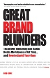 Rob Gray - Great Brand Blunders - The Worst Marketing and Social Media Meltdowns of All Time...and How to Avoid Your Own.