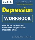 Michael Sinclair et Michael Eisen - The Little Depression Workbook - Build the life you want with mindfulness, compassion and meaningful action.