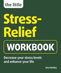 Jess Henley - The Little Stress-Relief Workbook - Decrease your stress levels and enhance your life.