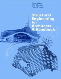 Pete Silver et Will McLean - Structural Engineering for Architects - A Handbook.