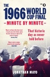 Jonathan Mayo - The 1966 World Cup Final: Minute by Minute.