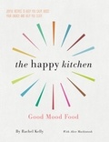 Rachel Kelly et Alice Mackintosh - The Happy Kitchen - Good Mood Food - Joyful recipes to keep you calm, boost your energy and help you sleep....