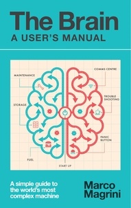 Marco Magrini - The Brain: A User's Manual - A simple guide to the world's most complex machine.