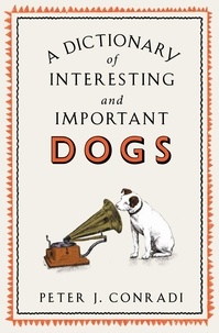 Peter Conradi et Peter J. Conradi - A Dictionary of Interesting and Important Dogs.