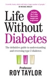 Professor Roy Taylor - Life Without Diabetes - The definitive guide to understanding and reversing your type 2 diabetes.
