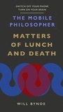 Will Bynoe - The Mobile Philosopher: Matters of Lunch and Death - Switch off your phone, turn on your brain.