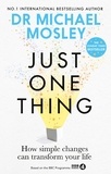 Dr Michael Mosley - Just One Thing - How simple changes can transform your life.