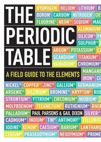 Paul Parsons et Gail Dixon - The Periodic Table - A Field Guide to the Elements.