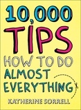 Katherine Sorrell - 10,000 Tips - How to Do Almost Everything.
