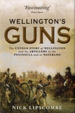 Nick Lipscombe - Wellington's Guns - The Untold Story of Wellington and His Artillery in The Peninsula and at Waterloo.