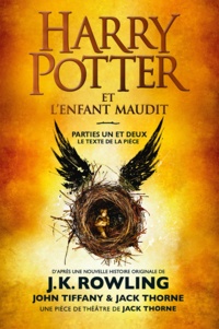 J.K. Rowling et John Tiffany - Harry Potter et l'Enfant Maudit - Parties Un et Deux - Le texte officiel de la production originale du West End (Londres).