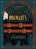 J.K. Rowling - Short Stories from Hogwarts of Heroism, Hardship and Dangerous Hobbies.