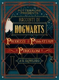 J.K. Rowling - Racconti di Hogwarts: prodezze e passatempi pericolosi.