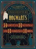 J.K. Rowling - Kurzgeschichten aus Hogwarts: Heldentum, Härtefälle und hanebüchene Hobbys.