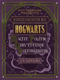 J.K. Rowling - Kurzgeschichten aus Hogwarts: Macht, Politik und nervtötende Poltergeister.