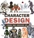 Kevin Crossley - Character Design from the Ground Up /anglais.