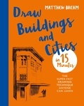 Matthew Brehm - Draw Buildings and Cities in 15 Minutes - The super-fast drawing technique anyone can learn.