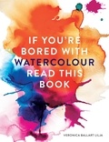 Veronica Ballart Lilja - If You're Bored With WATERCOLOUR Read This Book.