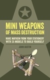 John Austin - Mini Weapons of Mass Destruction - Make mayhem from your stationery with 35 models to build yourself.
