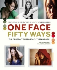 Imogen Dyer et Mark Wilkinson - One Face, Fifty Ways - The Portrait Photography Ideas Book.